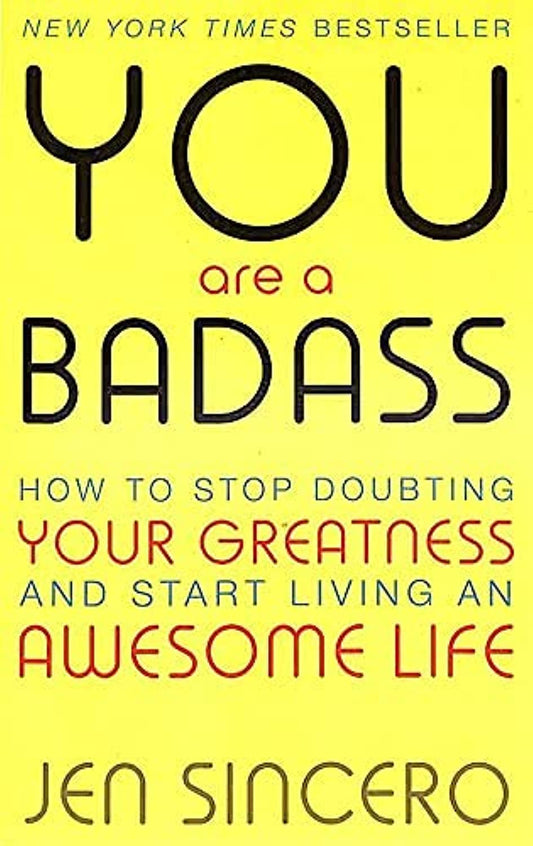 You Are a Badass: How to Stop Doubting Your Greatness and Start Living an Awesome Life by Jen Sincero