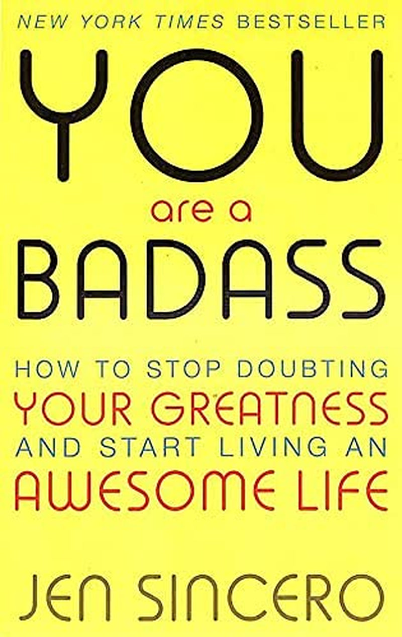 You Are a Badass: How to Stop Doubting Your Greatness and Start Living an Awesome Life by Jen Sincero